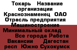 Токарь › Название организации ­ Краснознаменец, ОАО › Отрасль предприятия ­ Машиностроение › Минимальный оклад ­ 50 000 - Все города Работа » Вакансии   . Дагестан респ.,Южно-Сухокумск г.